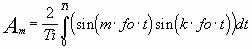 Am=(2/Ti)*[интеграл от 0 до Ti по dt](sin(m*fo*t)*sin(k*fo*t))